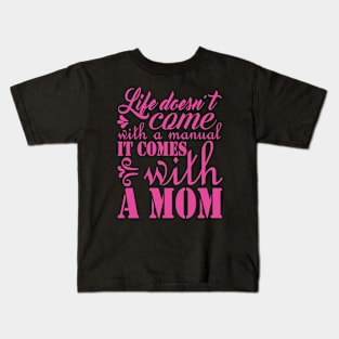 Life doesn't come with a manual it comes with a mother, For Mother, Gift for mom Birthday, Gift for mother, Mother's Day gifts, Mother's Day, Mommy, Mom, Mother, Happy Mother's Day Kids T-Shirt